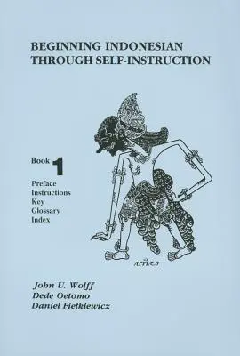 Apprendre l'indonésien en autodidacte, Livre 1 : Préface, Instructions, Clé, Glossaire, Index - Beginning Indonesian Through Self-Instruction, Book 1: Preface, Instructions, Key, Glossary, Index