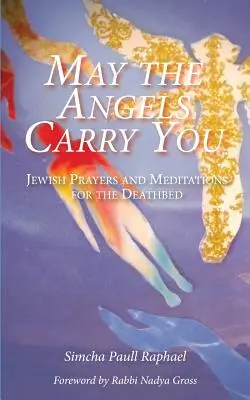 Que les anges vous portent : Prières et méditations juives pour le lit de mort - May the Angels Carry You: Jewish Prayers and Meditations for the Deathbed