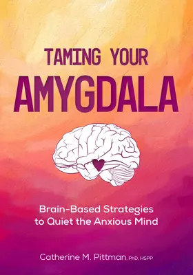 Apprivoiser son amygdale : Stratégies cérébrales pour calmer le cerveau anxieux - Taming Your Amygdala: Brain-Based Strategies to Quiet the Anxious Brain