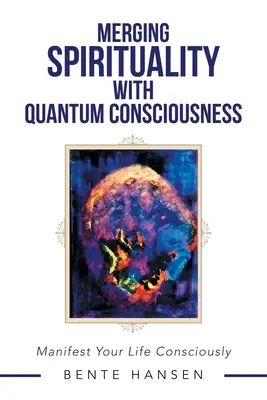 Fusionner la spiritualité et la conscience quantique : Manifester sa vie consciemment - Merging Spirituality with Quantum Consciousness: Manifest Your Life Consciously