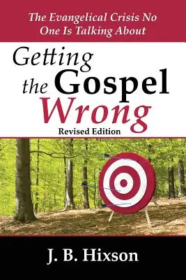 Se tromper d'évangile : la crise évangélique dont personne ne parle - Getting the Gospel Wrong: The Evangelical Crisis No One Is Talking about