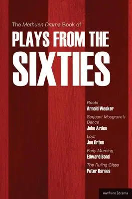 The Methuen Drama Book of Plays from the Sixties : Roots ; Serjeant Musgrave's Dance ; Loot ; Early Morning ; The Ruling Class - The Methuen Drama Book of Plays from the Sixties: Roots; Serjeant Musgrave's Dance; Loot; Early Morning; The Ruling Class