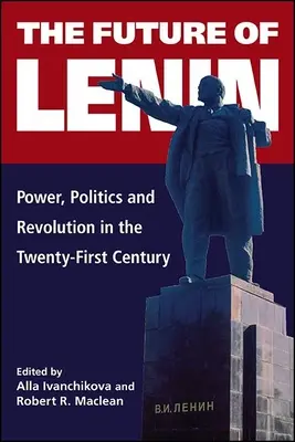 L'avenir de Lénine : Pouvoir, politique et révolution au XXIe siècle - The Future of Lenin: Power, Politics, and Revolution in the Twenty-First Century