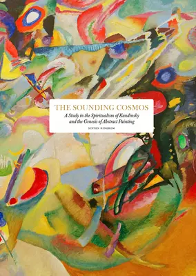 Le cosmos sonore : Une étude sur le spiritualisme de Kandinsky et la genèse de la peinture abstraite - The Sounding Cosmos: A Study in the Spiritualism of Kandinsky and the Genesis of Abstract Painting