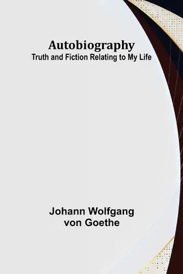 Autobiographie : Vérité et fiction relatives à ma vie - Autobiography: Truth and Fiction Relating to My Life