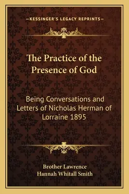 La pratique de la présence de Dieu : Conversations et lettres de Nicolas Herman de Lorraine 1895 - The Practice of the Presence of God: Being Conversations and Letters of Nicholas Herman of Lorraine 1895