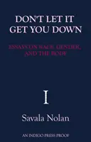 Don't Let It Get You Down - Essays on Race, Gender and the Body (Ne laissez pas cela vous abattre - Essais sur la race, le genre et le corps) - Don't Let It Get You Down - Essays on Race, Gender and the Body