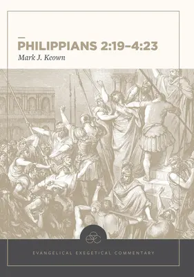 Philippiens 2:19-4:23 : Commentaire exégétique évangélique - Philippians 2:19-4:23: Evangelical Exegetical Commentary