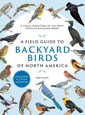 A Field Guide to Backyard Birds of North America (Guide de terrain des oiseaux de basse-cour d'Amérique du Nord) : Un répertoire visuel des oiseaux de basse-cour les plus populaires - A Field Guide to Backyard Birds of North America: A Visual Directory of the Most Popular Backyard Birds