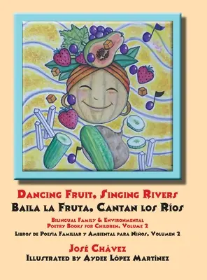 Fruits dansants, rivières chantantes, Baila la Fruta, Cantan los Ros : Livres de poésie familiale et environnementale bilingues pour enfants, volume 2 Libros de Poesa - Dancing Fruit, Singing Rivers, Baila la Fruta, Cantan los Ros: Bilingual Family & Environmental Poetry Books for Children, Volume 2 Libros de Poesa