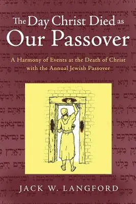 Le jour où le Christ est mort comme notre Pâque : Une harmonie entre les événements de la mort du Christ et la Pâque juive annuelle - The Day Christ Died as Our Passover: A Harmony of Events at the Death of Christ with the Annual Jewish Passover