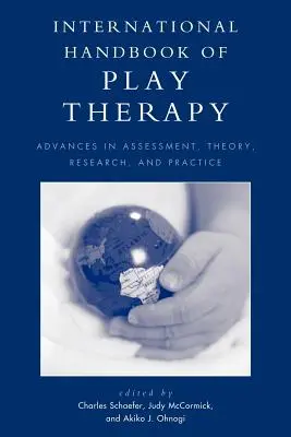 International Handbook of Play Therapy : Avancées dans l'évaluation, la théorie, la recherche et la pratique - International Handbook of Play Therapy: Advances in Assessment, Theory, Research and Practice