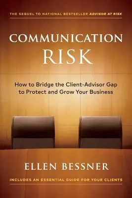 Communication Risk : How to Bridge the Client-Advisor Gap to Protect and Grow Your Business (risque de communication : comment combler le fossé entre le client et le conseiller pour protéger et développer votre entreprise) - Communication Risk: How to Bridge the Client-Advisor Gap to Protect and Grow Your Business