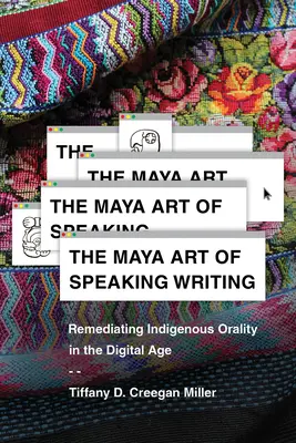 L'art maya de parler et d'écrire : Remédiation de l'oralité indigène à l'ère numérique - The Maya Art of Speaking Writing: Remediating Indigenous Orality in the Digital Age
