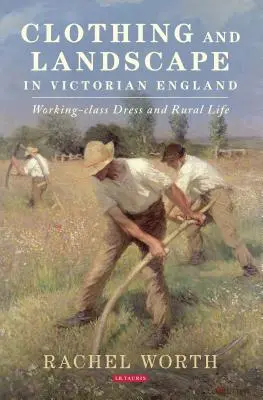 Vêtements et paysage dans l'Angleterre victorienne : Vêtements de la classe ouvrière et vie rurale - Clothing and Landscape in Victorian England: Working-Class Dress and Rural Life