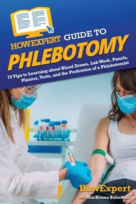 HowExpert Guide to Phlebotomy : 70 Tips to Learning about Blood Draps, Lab Work, Panels, Plasma, Tests, and the Profession of a Phlebotomist (en anglais seulement) - HowExpert Guide to Phlebotomy: 70 Tips to Learning about Blood Draws, Lab Work, Panels, Plasma, Tests, and the Profession of a Phlebotomist