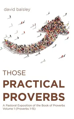 Ces Proverbes pratiques : Une exposition pastorale du livre des Proverbes Volume 1 (Proverbes 1-15) - Those Practical Proverbs: A Pastoral Exposition of the Book of Proverbs Volume 1 (Proverbs 1-15)