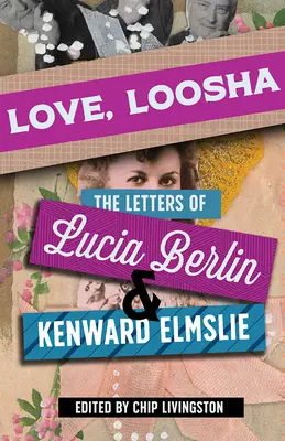 Amour, Loosha : Les lettres de Lucia Berlin et Kenward Elmslie - Love, Loosha: The Letters of Lucia Berlin and Kenward Elmslie