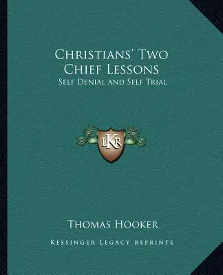 Les deux principales leçons des chrétiens : Le déni de soi et la mise à l'épreuve de soi - Christians' Two Chief Lessons: Self Denial and Self Trial