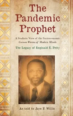 Le prophète pandémique : Le prophète de la pandémie : une vision réaliste des vers de Guinée socio-économiques de l'esprit moderne - The Pandemic Prophet: A Soulistic View of the Socioeconomic Guinea Worms of Modern Minds