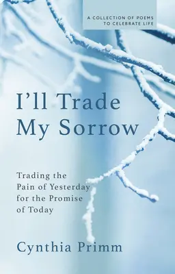 J'échangerai mon chagrin : Échanger la douleur d'hier contre la promesse d'aujourd'hui - I'll Trade My Sorrow: Trading the Pain of Yesterday for the Promise of Today