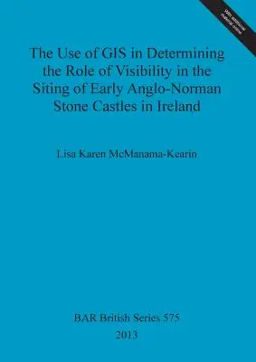 L'utilisation des SIG pour déterminer le rôle de la visibilité dans l'implantation des premiers châteaux de pierre anglo-normands en Irlande - The Use of GIS in Determining the Role of Visibility in the Siting of Early Anglo-Norman Stone Castles in Ireland