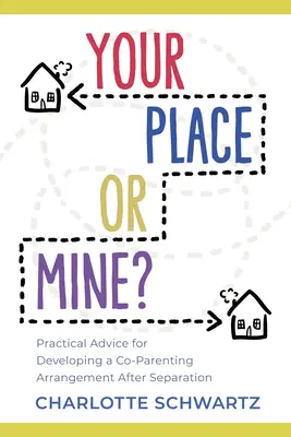 Chez toi ou chez moi ? Conseils pratiques pour l'élaboration d'un accord de coparentalité après une séparation - Your Place or Mine?: Practical Advice for Developing a Co-Parenting Arrangement After Separation