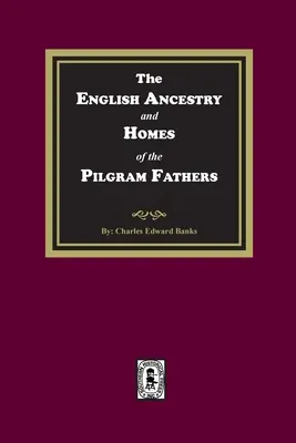 L'ascendance anglaise et les foyers des Pères pèlerins - The English Ancestry and Homes of the Pilgrim Fathers