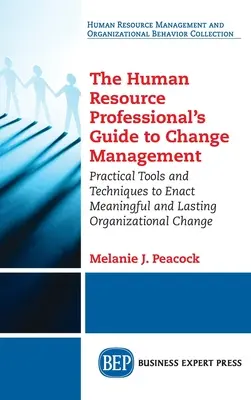 Guide de la gestion du changement à l'usage des professionnels des ressources humaines : Outils et techniques pratiques pour mettre en œuvre des changements organisationnels significatifs et durables - Human Resource Professional's Guide to Change Management: Practical Tools and Techniques to Enact Meaningful and Lasting Organizational Change