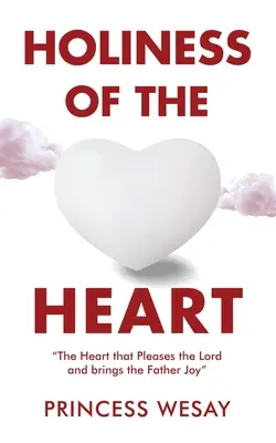 La sainteté du cœur : Le cœur qui plaît au Seigneur et qui réjouit le Père - Holiness Of The Heart: The Heart that Pleases the Lord and brings the Father Joy