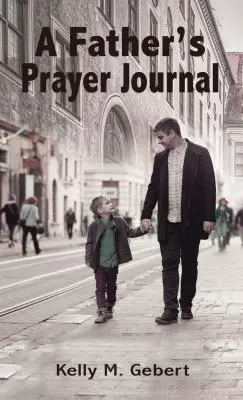 Journal de prière d'un père : Guider le voyage spirituel de votre enfant - A Father's Prayer Journal: Leading Your Child's Spiritual Journey