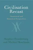 La refonte de la civilisation : Perspectives théoriques et historiques - Civilisation Recast: Theoretical and Historical Perspectives