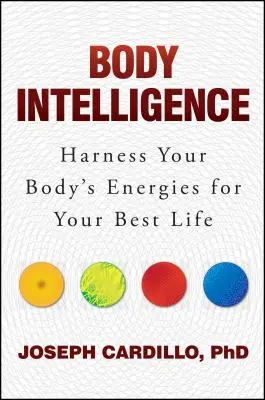 L'intelligence du corps : Exploitez les énergies de votre corps pour une vie meilleure - Body Intelligence: Harness Your Body's Energies for Your Best Life