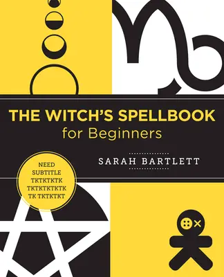 Le livre de sorts des sorcières pour les débutants : Enchantements, incantations et rituels du monde entier - The Witch's Spellbook for Beginners: Enchantments, Incantations, and Rituals from Around the World