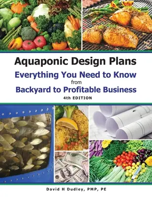 Plans de conception aquaponique Tout ce que vous devez savoir : Tout ce qu'il faut savoir : du jardin à l'entreprise rentable - Aquaponic Design Plans Everything You Needs to Know: Everything You Need to Know from Backyard to Profitable Business