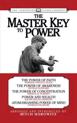 La clé du pouvoir (Condensed Classics) : Le pouvoir de la foi, le pouvoir de la conscience, le pouvoir de la concentration, le pouvoir et la richesse, l'explosion atomique - The Master Key to Power (Condensed Classics): The Power of Faith, the Power of Awareness, the Power of Concentration, Power and Wealth, Atom-Smashing