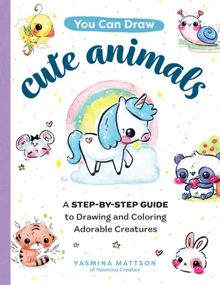 Vous pouvez dessiner des animaux mignons : Un guide pas à pas pour dessiner et colorier d'adorables créatures - You Can Draw Cute Animals: A Step-By-Step Guide to Drawing and Coloring Adorable Creatures