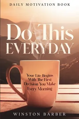 Motivation quotidienne : Faites-le tous les jours - Votre vie commence avec la première décision que vous prenez chaque matin - Daily Motivation: Do This Everyday - Your Life Begins With The First Decision You Make Every Morning
