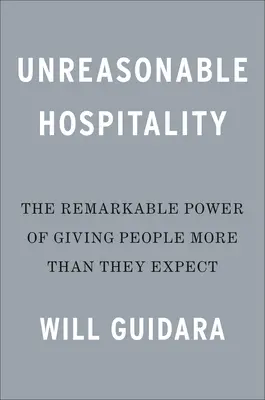 L'hospitalité déraisonnable : Le pouvoir remarquable de donner aux gens plus qu'ils n'attendent - Unreasonable Hospitality: The Remarkable Power of Giving People More Than They Expect