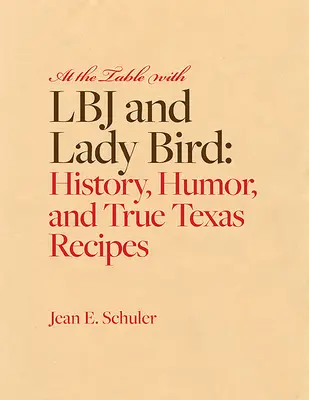 À table avec LBJ et Lady Bird : Histoire, humour et recettes texanes authentiques - At the Table with LBJ and Lady Bird: History, Humor, and True Texas Recipes