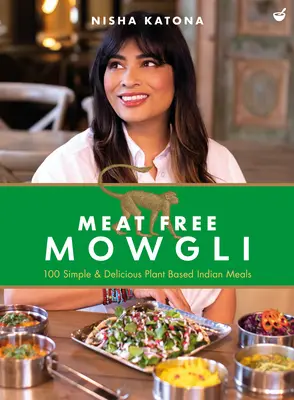 Mowgli sans viande : repas indiens simples et délicieux à base de plantes - Meat Free Mowgli: Simple & Delicious Plant-Based Indian Meals