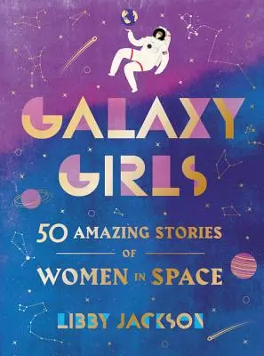 Galaxy Girls : 50 histoires étonnantes de femmes dans l'espace - Galaxy Girls: 50 Amazing Stories of Women in Space