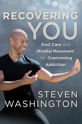 Recovering You : Le soin de l'âme et le mouvement conscient pour vaincre la dépendance - Recovering You: Soul Care and Mindful Movement for Overcoming Addiction