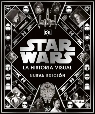 Star Wars : La Historia Visual, Nueva Edicion - Star Wars: La Historia Visual, Nueva Edicion