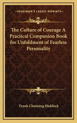 La culture du courage : un livre d'accompagnement pratique pour l'épanouissement d'une personnalité sans peur - The Culture of Courage a Practical Companion Book for Unfoldment of Fearless Personality
