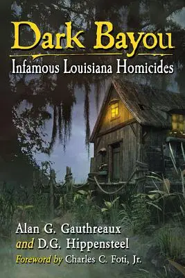 Dark Bayou : Infamous Louisiana Homicides - Dark Bayou: Infamous Louisiana Homicides