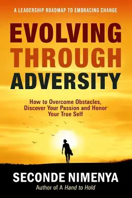 Évoluer dans l'adversité : Comment surmonter les obstacles, découvrir sa passion et honorer son vrai moi - Evolving Through Adversity: How To Overcome Obstacles, Discover Your Passion, and Honor Your True Self