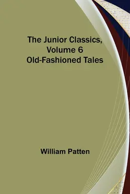 Les Classiques pour les jeunes, Volume 6 : Contes à l'ancienne - The Junior Classics, Volume 6: Old-Fashioned Tales