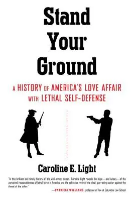 Stand Your Ground : Une histoire de l'amour de l'Amérique pour l'autodéfense létale - Stand Your Ground: A History of America's Love Affair with Lethal Self-Defense