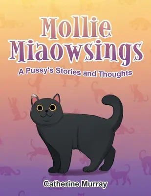 Mollie Miaowsings : Histoires et réflexions d'une chatte - Mollie Miaowsings: A Pussy's Stories and Thoughts